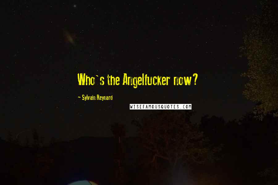 Sylvain Reynard Quotes: Who's the Angelfucker now?