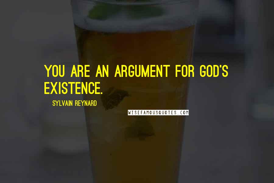 Sylvain Reynard Quotes: You are an argument for God's existence.