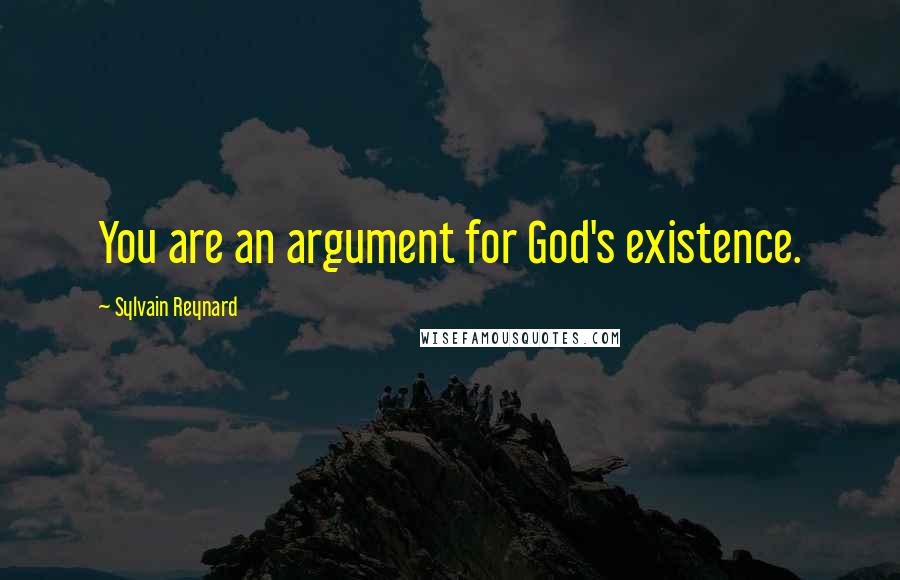 Sylvain Reynard Quotes: You are an argument for God's existence.