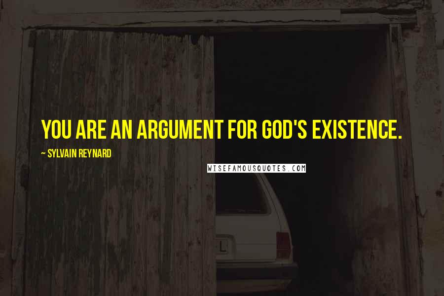 Sylvain Reynard Quotes: You are an argument for God's existence.