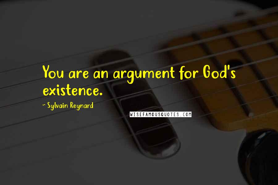 Sylvain Reynard Quotes: You are an argument for God's existence.