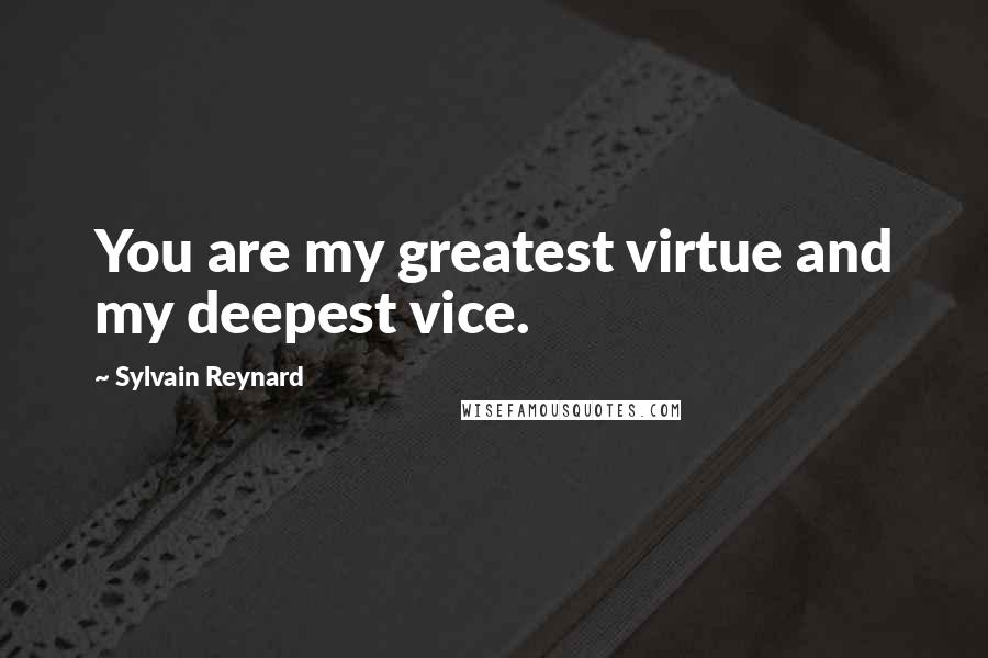 Sylvain Reynard Quotes: You are my greatest virtue and my deepest vice.