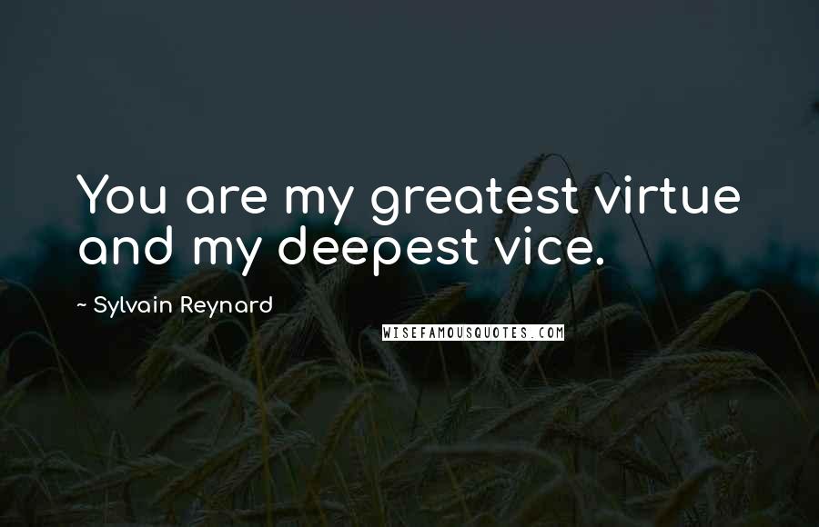 Sylvain Reynard Quotes: You are my greatest virtue and my deepest vice.