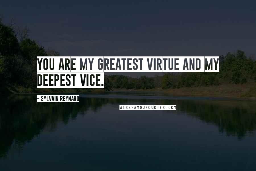 Sylvain Reynard Quotes: You are my greatest virtue and my deepest vice.