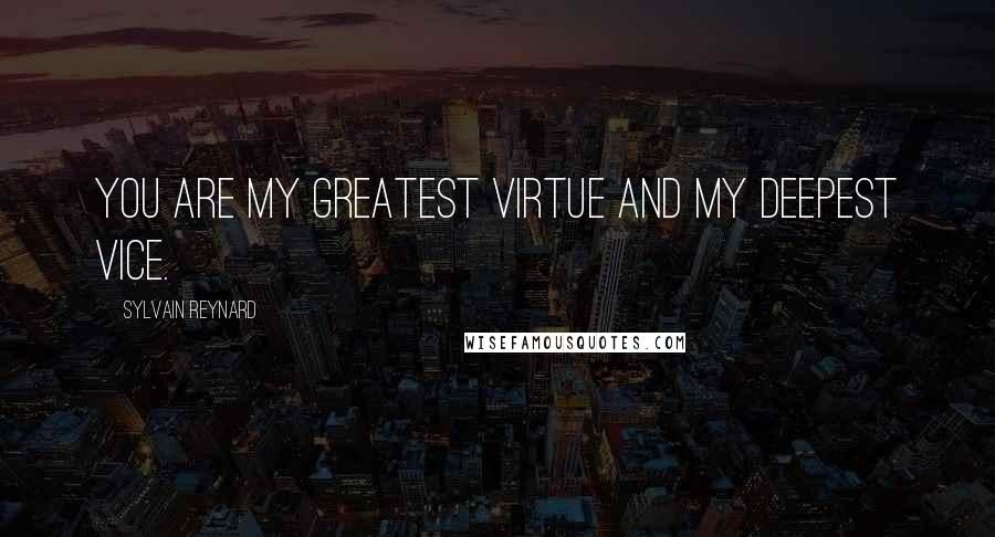 Sylvain Reynard Quotes: You are my greatest virtue and my deepest vice.