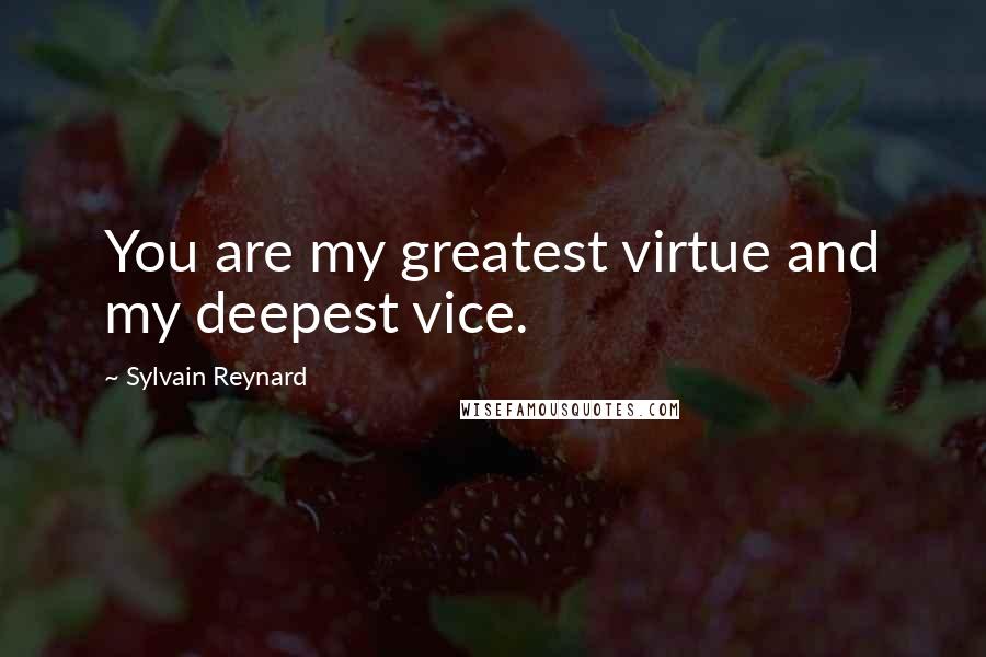 Sylvain Reynard Quotes: You are my greatest virtue and my deepest vice.