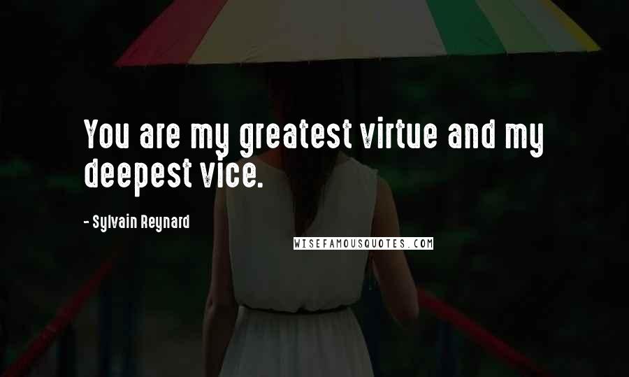 Sylvain Reynard Quotes: You are my greatest virtue and my deepest vice.