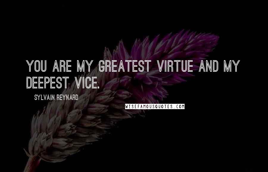 Sylvain Reynard Quotes: You are my greatest virtue and my deepest vice.