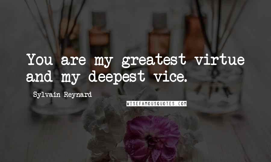 Sylvain Reynard Quotes: You are my greatest virtue and my deepest vice.