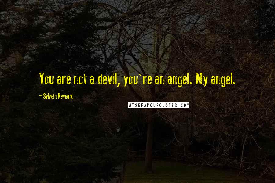 Sylvain Reynard Quotes: You are not a devil, you're an angel. My angel.