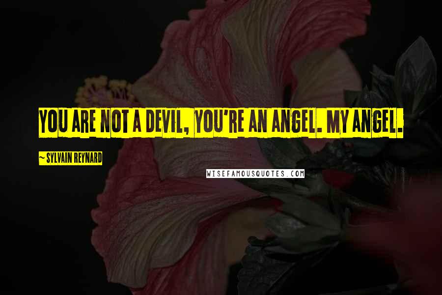 Sylvain Reynard Quotes: You are not a devil, you're an angel. My angel.