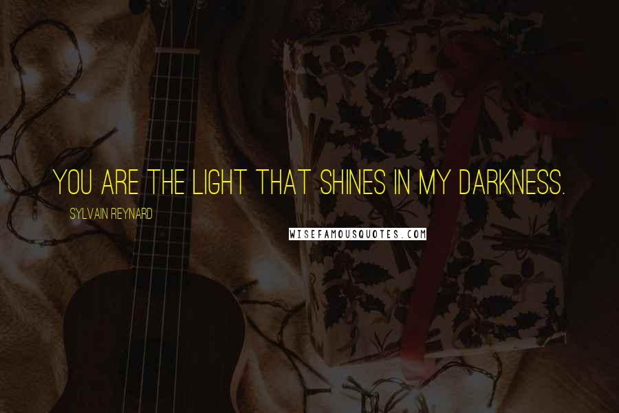 Sylvain Reynard Quotes: You are the light that shines in my darkness.