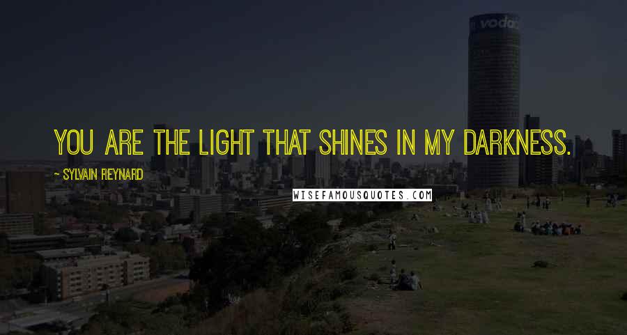 Sylvain Reynard Quotes: You are the light that shines in my darkness.