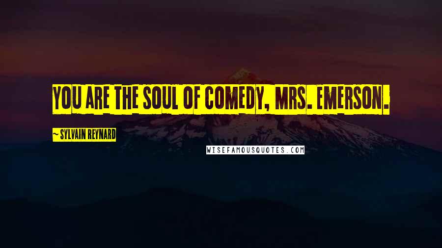 Sylvain Reynard Quotes: You are the soul of comedy, Mrs. Emerson.