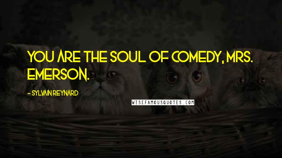 Sylvain Reynard Quotes: You are the soul of comedy, Mrs. Emerson.