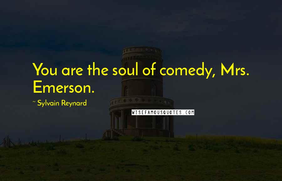 Sylvain Reynard Quotes: You are the soul of comedy, Mrs. Emerson.