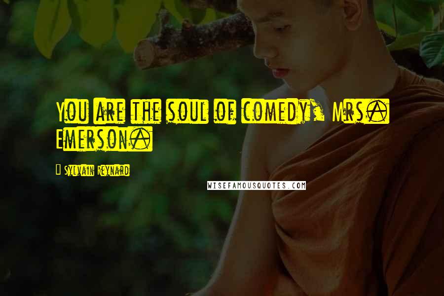 Sylvain Reynard Quotes: You are the soul of comedy, Mrs. Emerson.