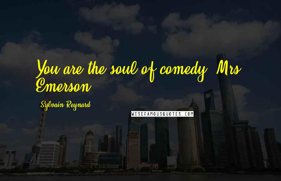 Sylvain Reynard Quotes: You are the soul of comedy, Mrs. Emerson.