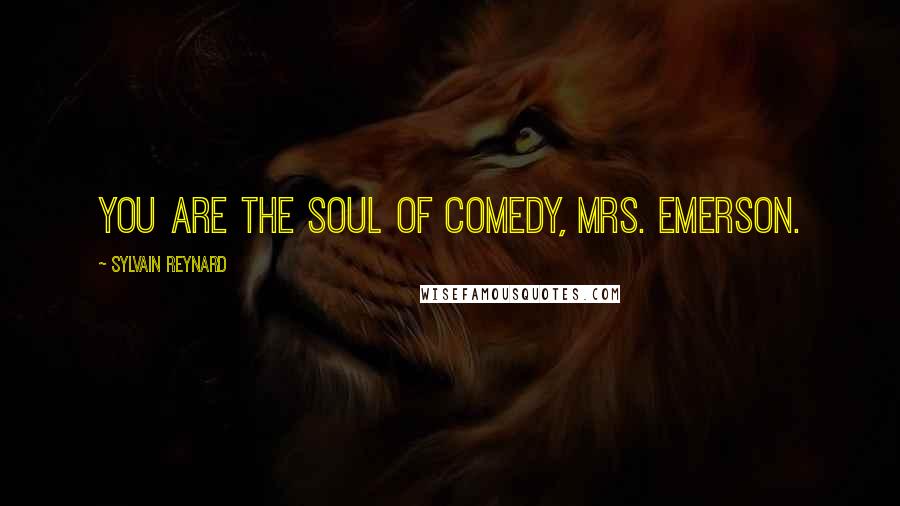 Sylvain Reynard Quotes: You are the soul of comedy, Mrs. Emerson.