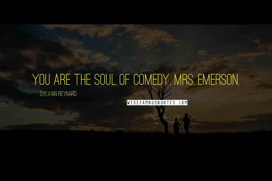 Sylvain Reynard Quotes: You are the soul of comedy, Mrs. Emerson.