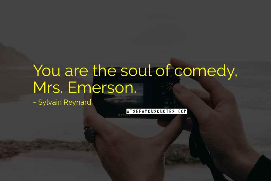 Sylvain Reynard Quotes: You are the soul of comedy, Mrs. Emerson.