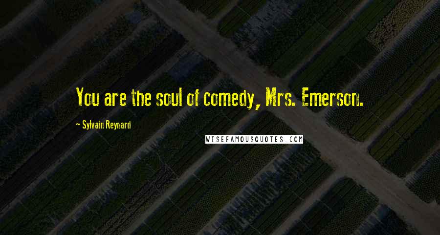 Sylvain Reynard Quotes: You are the soul of comedy, Mrs. Emerson.