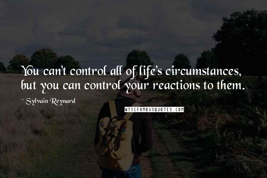 Sylvain Reynard Quotes: You can't control all of life's circumstances, but you can control your reactions to them.