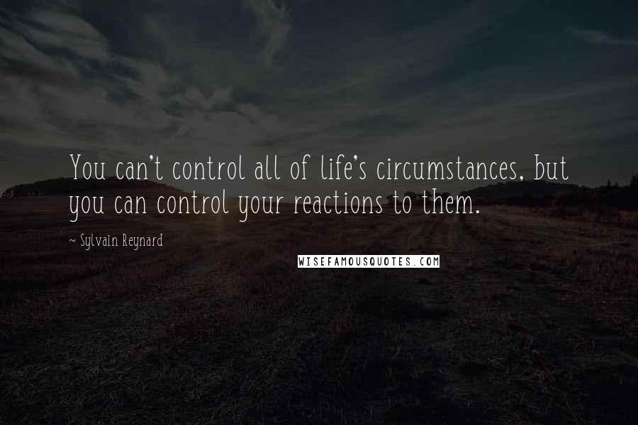 Sylvain Reynard Quotes: You can't control all of life's circumstances, but you can control your reactions to them.