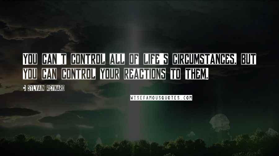 Sylvain Reynard Quotes: You can't control all of life's circumstances, but you can control your reactions to them.