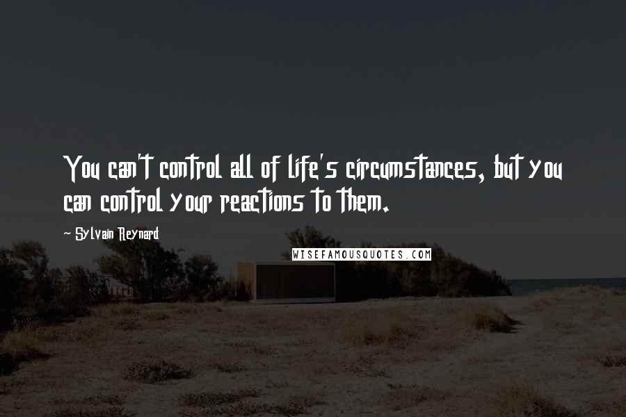 Sylvain Reynard Quotes: You can't control all of life's circumstances, but you can control your reactions to them.