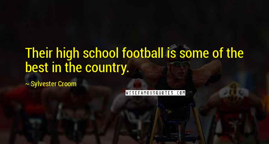 Sylvester Croom Quotes: Their high school football is some of the best in the country.