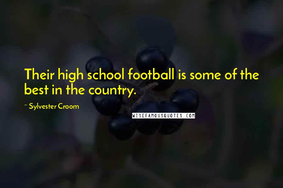 Sylvester Croom Quotes: Their high school football is some of the best in the country.