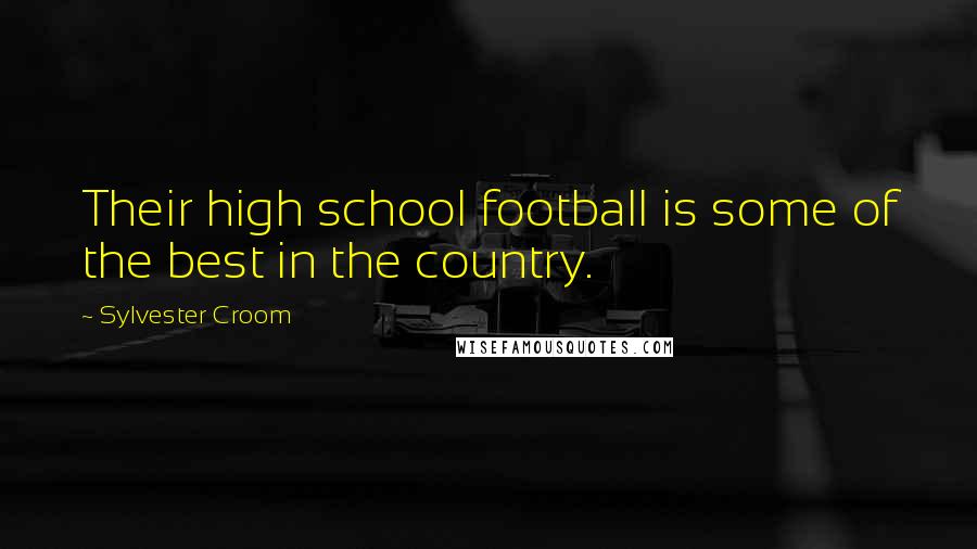 Sylvester Croom Quotes: Their high school football is some of the best in the country.