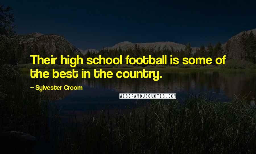 Sylvester Croom Quotes: Their high school football is some of the best in the country.