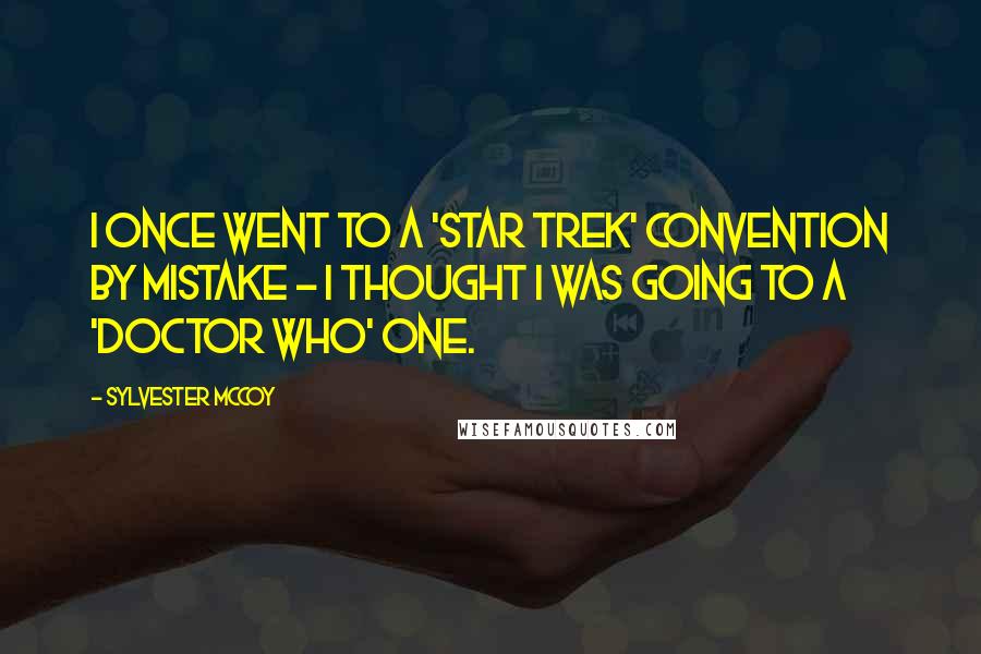 Sylvester McCoy Quotes: I once went to a 'Star Trek' convention by mistake - I thought I was going to a 'Doctor Who' one.