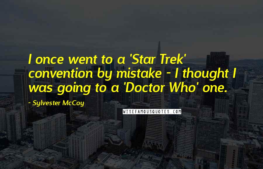 Sylvester McCoy Quotes: I once went to a 'Star Trek' convention by mistake - I thought I was going to a 'Doctor Who' one.