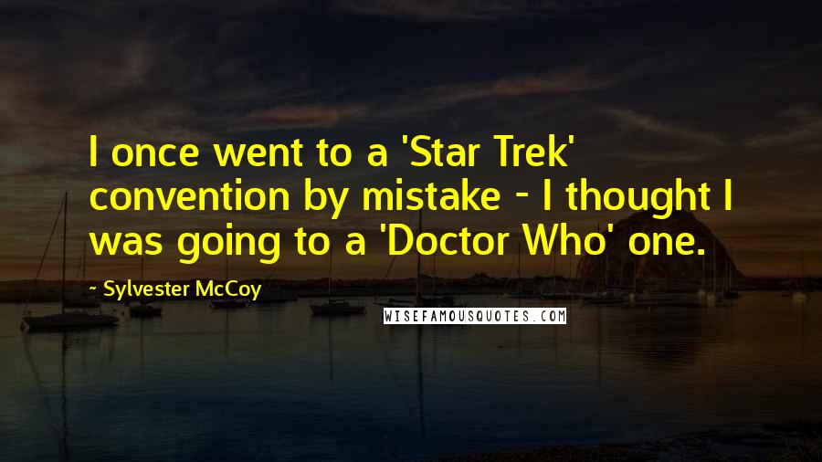 Sylvester McCoy Quotes: I once went to a 'Star Trek' convention by mistake - I thought I was going to a 'Doctor Who' one.