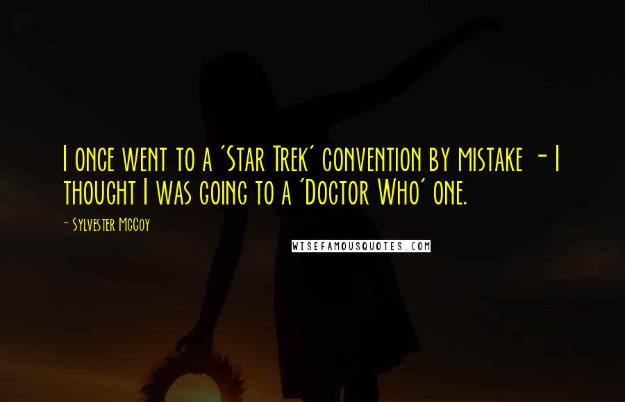 Sylvester McCoy Quotes: I once went to a 'Star Trek' convention by mistake - I thought I was going to a 'Doctor Who' one.