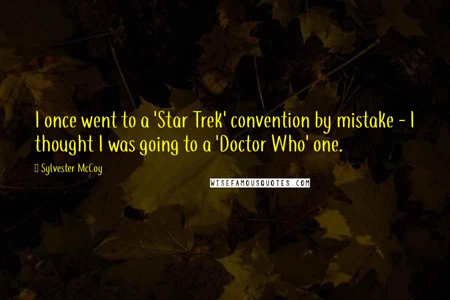 Sylvester McCoy Quotes: I once went to a 'Star Trek' convention by mistake - I thought I was going to a 'Doctor Who' one.