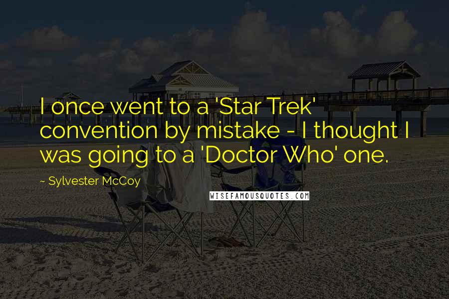 Sylvester McCoy Quotes: I once went to a 'Star Trek' convention by mistake - I thought I was going to a 'Doctor Who' one.