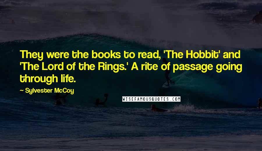 Sylvester McCoy Quotes: They were the books to read, 'The Hobbit' and 'The Lord of the Rings.' A rite of passage going through life.