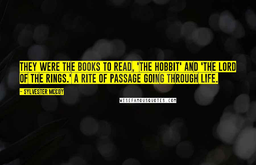 Sylvester McCoy Quotes: They were the books to read, 'The Hobbit' and 'The Lord of the Rings.' A rite of passage going through life.