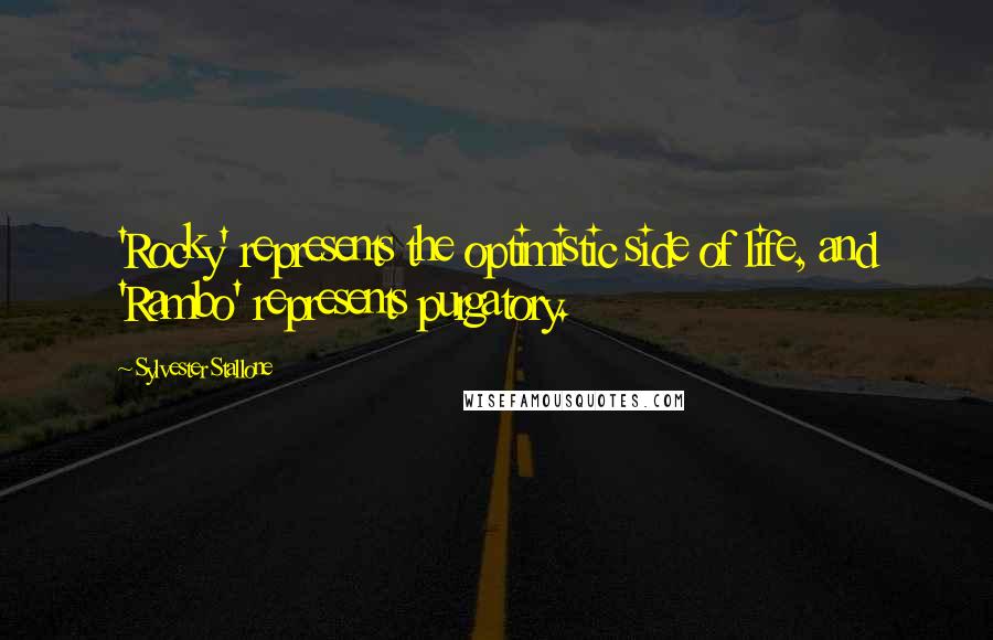 Sylvester Stallone Quotes: 'Rocky' represents the optimistic side of life, and 'Rambo' represents purgatory.