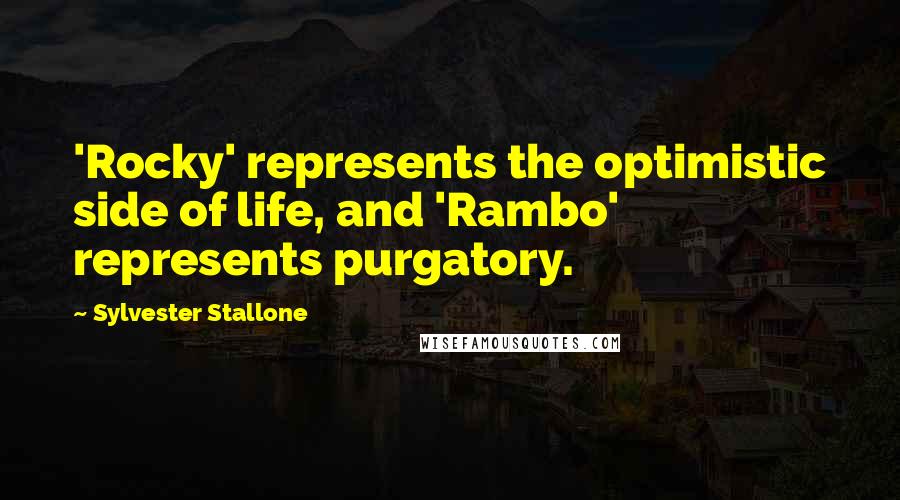 Sylvester Stallone Quotes: 'Rocky' represents the optimistic side of life, and 'Rambo' represents purgatory.