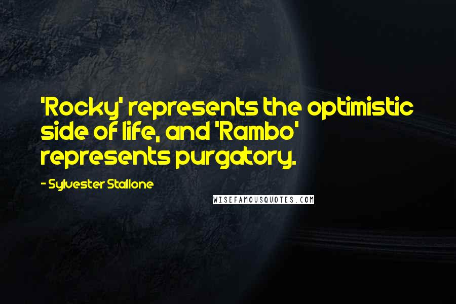 Sylvester Stallone Quotes: 'Rocky' represents the optimistic side of life, and 'Rambo' represents purgatory.