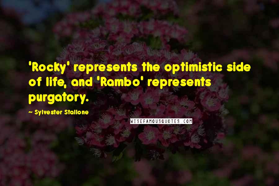 Sylvester Stallone Quotes: 'Rocky' represents the optimistic side of life, and 'Rambo' represents purgatory.