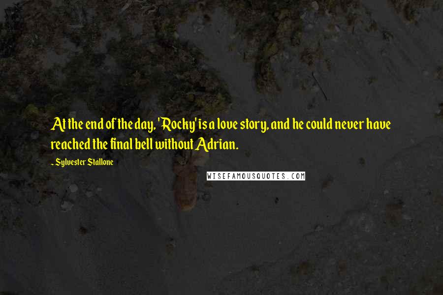 Sylvester Stallone Quotes: At the end of the day, 'Rocky' is a love story, and he could never have reached the final bell without Adrian.