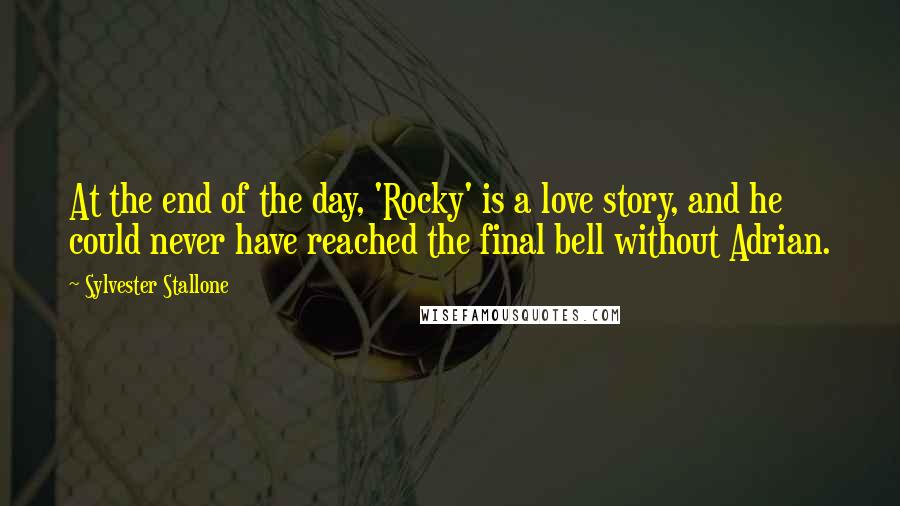 Sylvester Stallone Quotes: At the end of the day, 'Rocky' is a love story, and he could never have reached the final bell without Adrian.