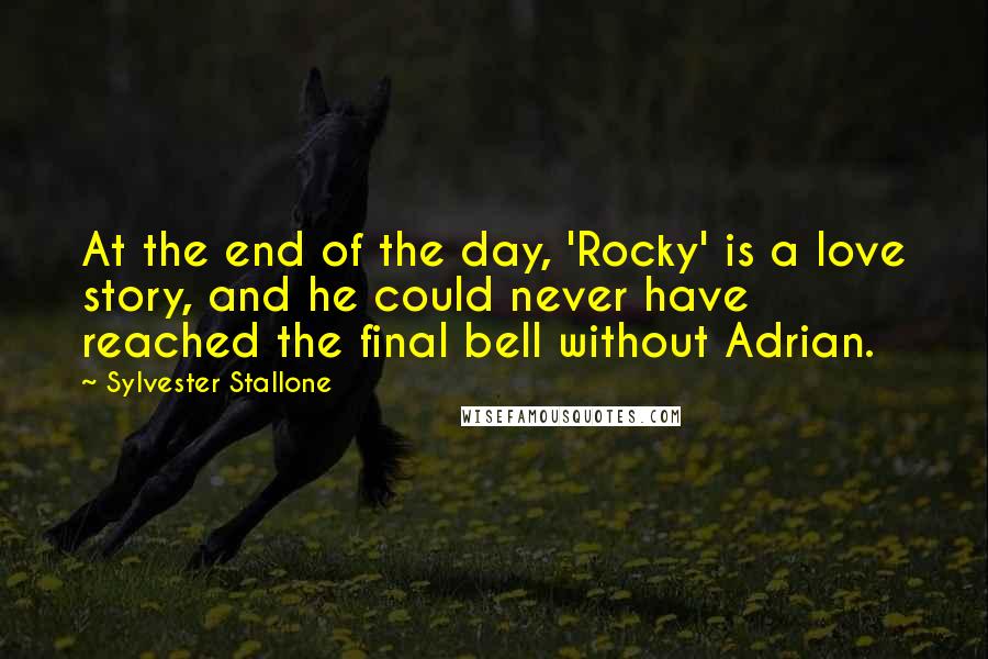 Sylvester Stallone Quotes: At the end of the day, 'Rocky' is a love story, and he could never have reached the final bell without Adrian.