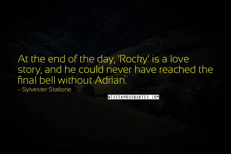 Sylvester Stallone Quotes: At the end of the day, 'Rocky' is a love story, and he could never have reached the final bell without Adrian.
